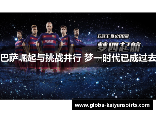巴萨崛起与挑战并行 梦一时代已成过去 巴萨崛起与挑战并行 梦一时代已成过去