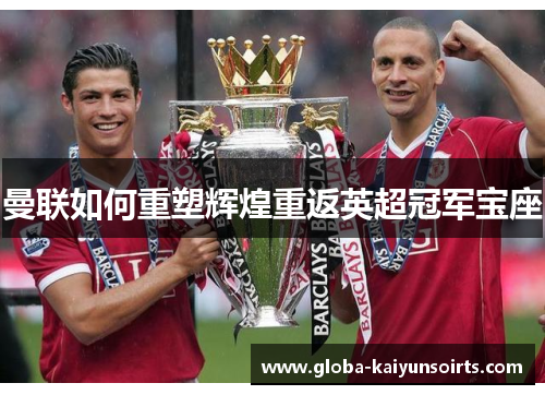曼联如何重塑辉煌重返英超冠军宝座