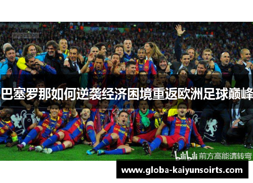 巴塞罗那如何逆袭经济困境重返欧洲足球巅峰