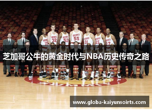 芝加哥公牛的黄金时代与NBA历史传奇之路 芝加哥公牛的黄金时代与NBA历史传奇之路