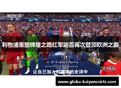 利物浦重塑辉煌之路红军能否再次登顶欧洲之巅 利物浦重塑辉煌之路红军能否再次登顶欧洲之巅
