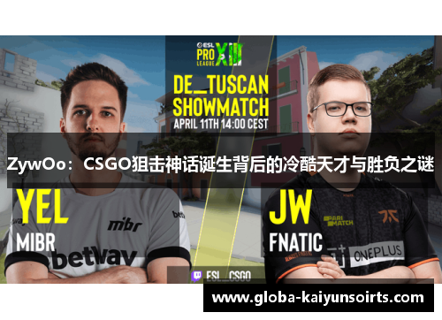 ZywOo:CSGO狙击神话诞生背后的冷酷天才与胜负之谜 ZywOo:CSGO狙击神话诞生背后的冷酷天才与胜负之谜