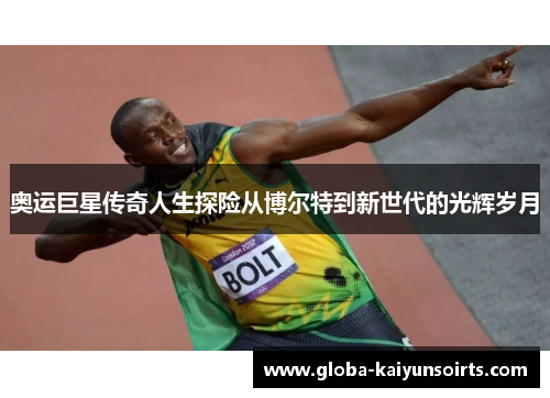 奥运巨星传奇人生探险从博尔特到新世代的光辉岁月 奥运巨星传奇人生探险从博尔特到新世代的光辉岁月