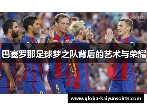 巴塞罗那足球梦之队背后的艺术与荣耀