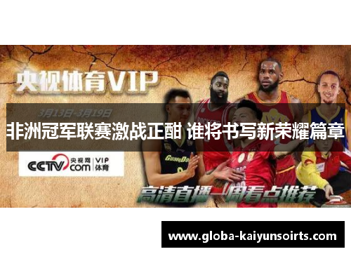 非洲冠军联赛激战正酣 谁将书写新荣耀篇章 非洲冠军联赛激战正酣 谁将书写新荣耀篇章