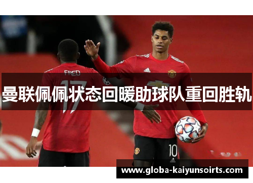 曼联佩佩状态回暖助球队重回胜轨 曼联佩佩状态回暖助球队重回胜轨